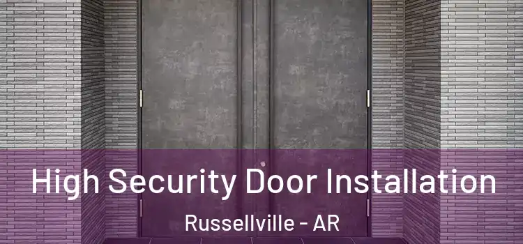 High Security Door Installation Russellville - AR